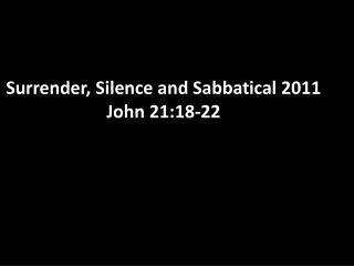 Surrender, Silence and Sabbatical 2011 John 21:18-22