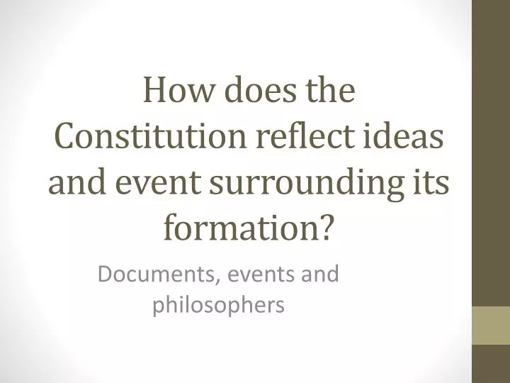 how does the constitution reflect ideas and event surrounding its formation