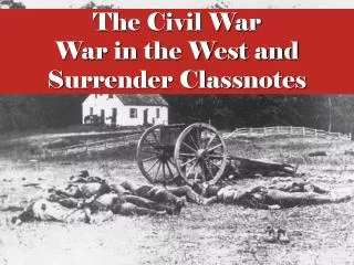 The Civil War War in the West and Surrender Classnotes