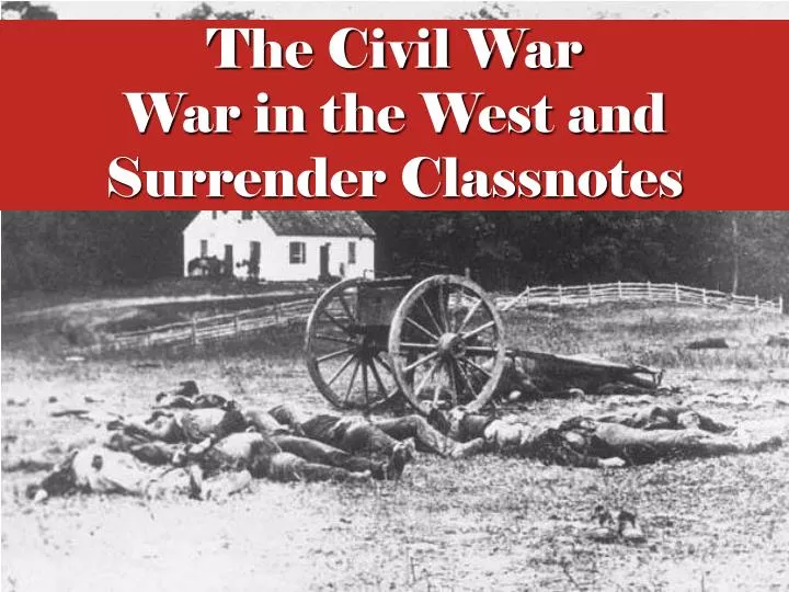 the civil war war in the west and surrender classnotes