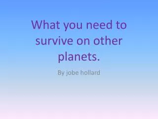 What you need to survive on other planets.