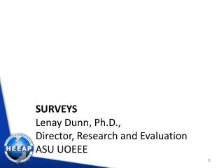Surveys Lenay Dunn, Ph.D., Director, Research and Evaluation ASU UOEEE