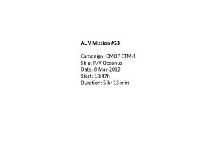 AUV Mission #53 Campaign: CMOP ETM-1 Ship: R/V Oceanus Date: 8 May 2012 Start: 10:47h
