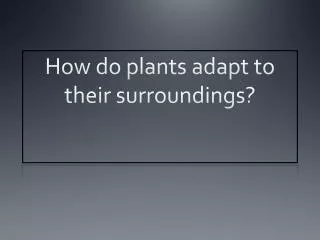 How do plants adapt to their surroundings?