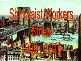 Shirtwaist Workers Strike 1909 - 1910