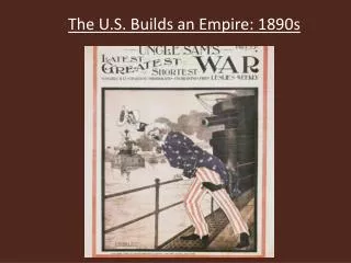 The U.S. Builds an Empire: 1890s