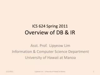 ICS 624 Spring 2011 Overview of DB &amp; IR