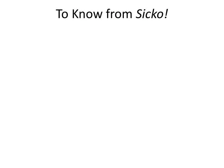 to know from sicko