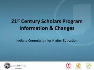 21 st Century Scholars Program Information &amp; Changes Indiana Commission for Higher Education