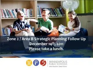 Zone 2 / Area B Strategic Planning Follow Up December 14 th , 2011 Please take a lunch.