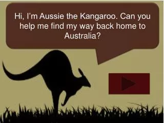 Hi, I’m Aussie the Kangaroo. Can you help me find my way back home to Australia?