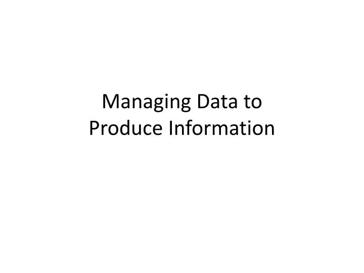 managing data to produce information