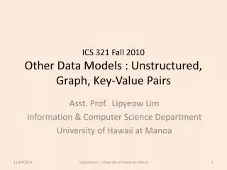 ICS 321 Fall 2010 Other Data Models : Unstructured, Graph, Key-Value P airs