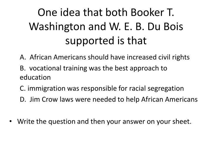 one idea that both booker t washington and w e b du bois supported is that