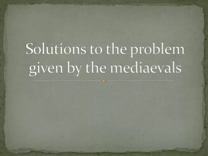 solutions to the problem given by the mediaevals