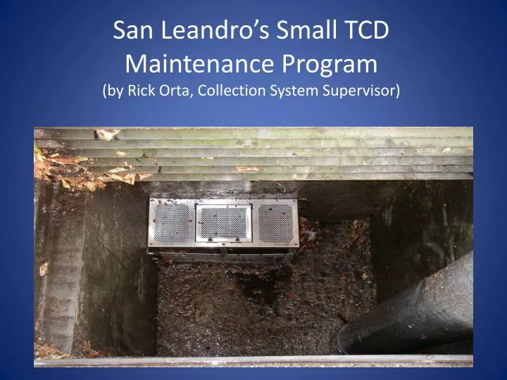 san leandro s small tcd maintenance program by rick orta collection system supervisor