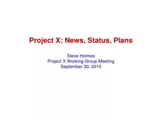 Project X: News, Status, Plans Steve Holmes Project X Working Group Meeting September 30, 2010
