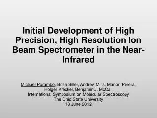 Initial Development of High Precision, High Resolution Ion Beam Spectrometer in the Near-Infrared