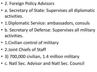 2. Foreign Policy Advisors a. Secretary of State: Supervises all diplomatic activities.