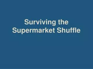 Surviving the Supermarket Shuffle
