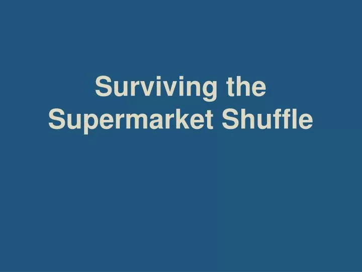 surviving the supermarket shuffle