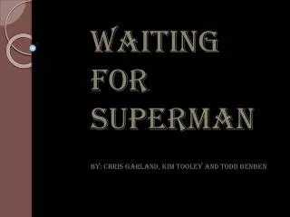 WAITING FOR SUPERMAN By: Chris Garland, Kim Tooley and Todd Benben