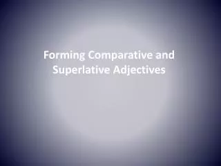 Forming Comparative and Superlative Adjectives