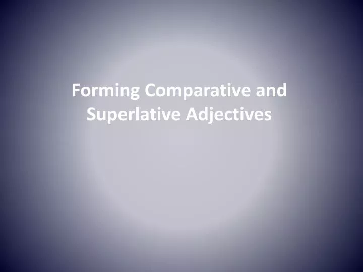 forming comparative and superlative adjectives