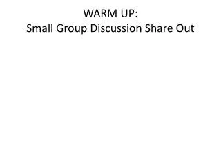 WARM UP: Small Group Discussion Share Out