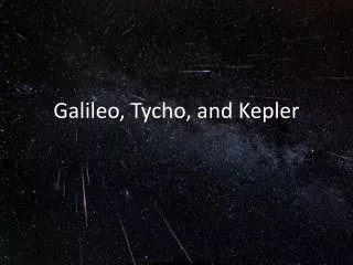Galileo, Tycho , and Kepler