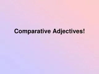 Comparative Adjectives!