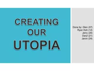 CREATING OUR UTOPIA
