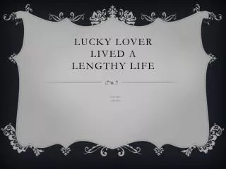 Lucky lover lived a lengthy life