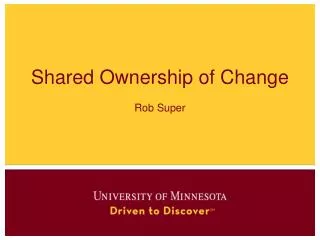 Shared Ownership of Change Rob Super