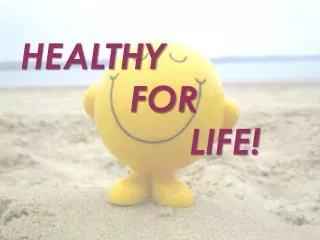 HEALTHY FOR LIFE!