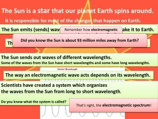 The Sun is a star that our planet Earth spins around.