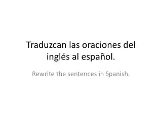 Traduzcan las oraciones del inglés al español .