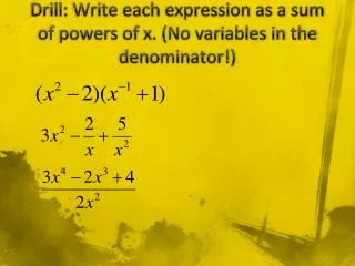 Drill: Write each expression as a sum of powers of x. (No variables in the denominator!)