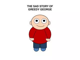 THE SAD STORY OF GREEDY GEORGE