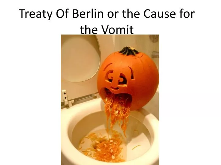 treaty of berlin or the cause for the vomit