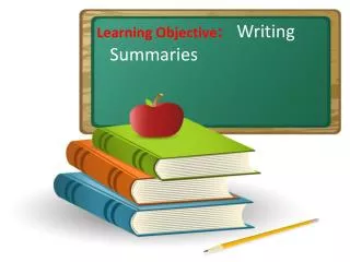 Learning Objective : 	W riting Summaries