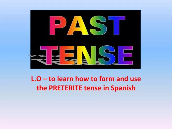 l o to learn how to form and use the preterite tense in spanish