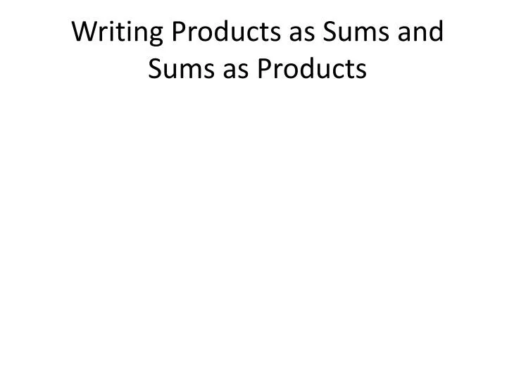 writing products as sums and sums as products