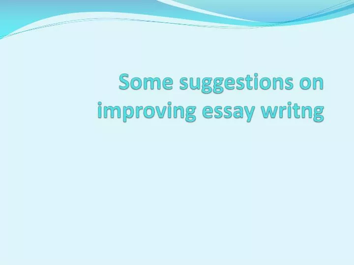 some suggestions on improving essay writng