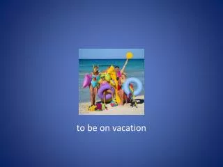 to be on vacation