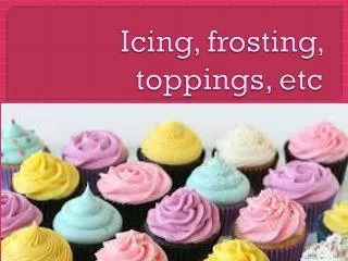 Icing, frosting, toppings, etc