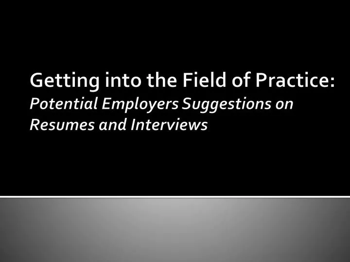 getting into the field of practice potential employers suggestions on resumes and interviews