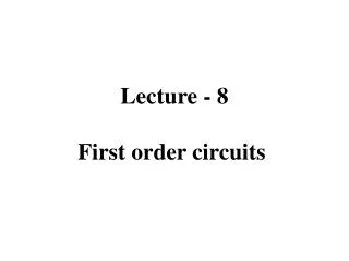 Lecture - 8 First order circuits