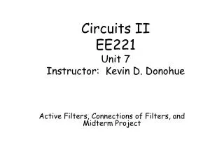 Circuits II EE221 Unit 7 Instructor: Kevin D. Donohue