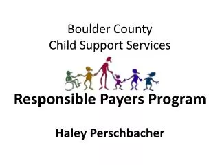 Boulder County Child Support Services Responsible Payers Program Haley Perschbacher